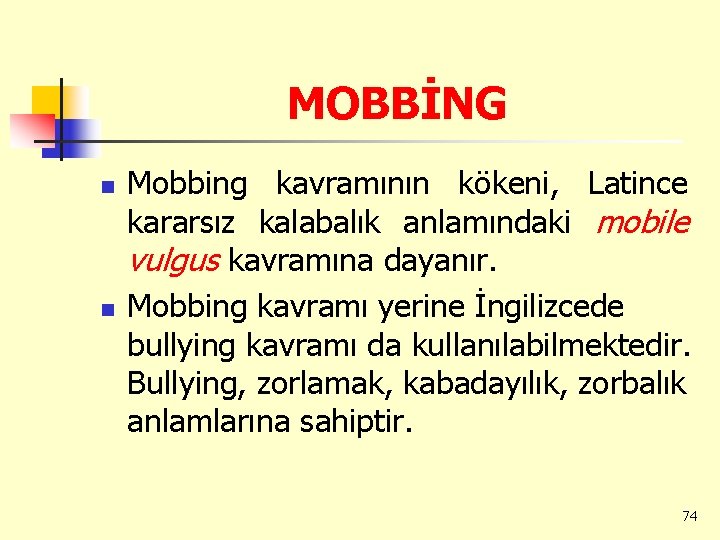 MOBBİNG n n Mobbing kavramının kökeni, Latince kararsız kalabalık anlamındaki mobile vulgus kavramına dayanır.