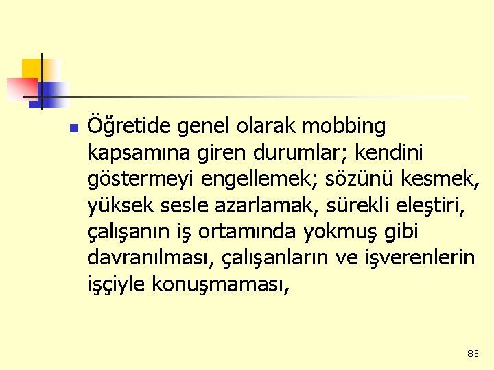 n Öğretide genel olarak mobbing kapsamına giren durumlar; kendini göstermeyi engellemek; sözünü kesmek, yüksek