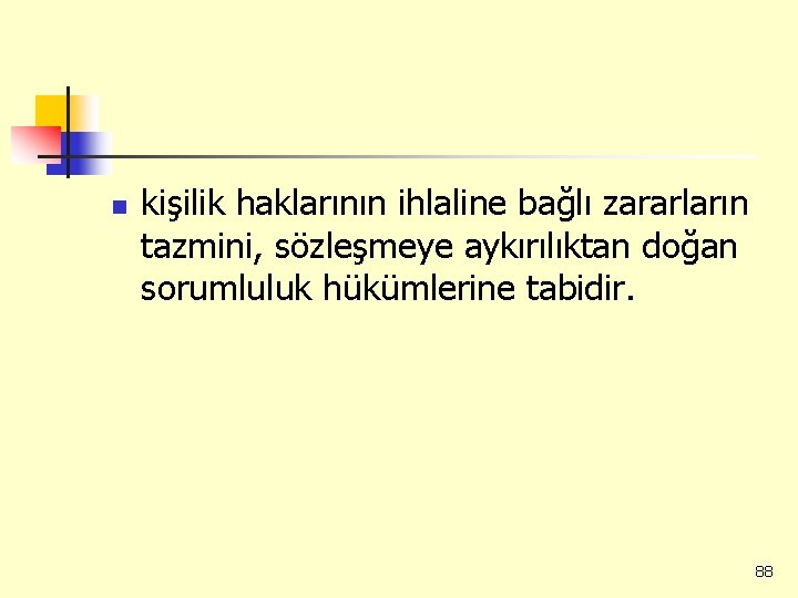 n kişilik haklarının ihlaline bağlı zararların tazmini, sözleşmeye aykırılıktan doğan sorumluluk hükümlerine tabidir. 88