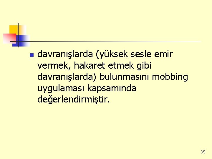 n davranışlarda (yüksek sesle emir vermek, hakaret etmek gibi davranışlarda) bulunmasını mobbing uygulaması kapsamında