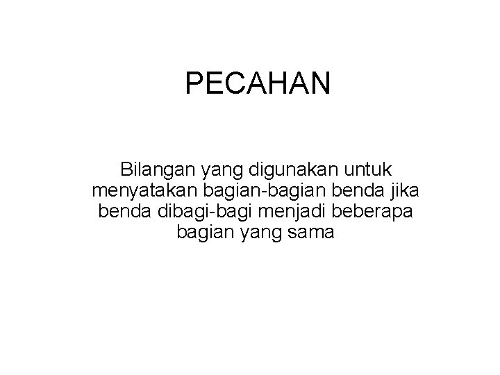 PECAHAN Bilangan yang digunakan untuk menyatakan bagian-bagian benda jika benda dibagi-bagi menjadi beberapa bagian