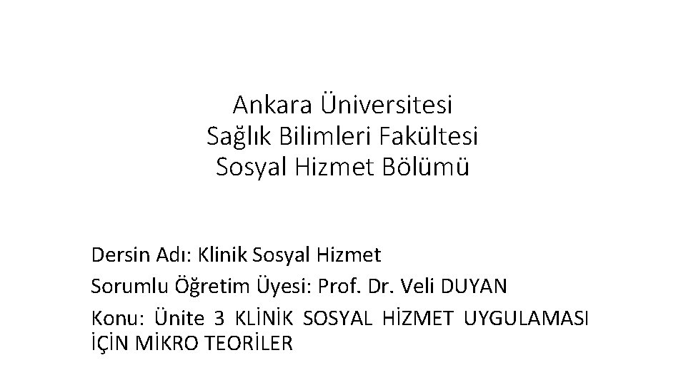 Ankara Üniversitesi Sağlık Bilimleri Fakültesi Sosyal Hizmet Bölümü Dersin Adı: Klinik Sosyal Hizmet Sorumlu