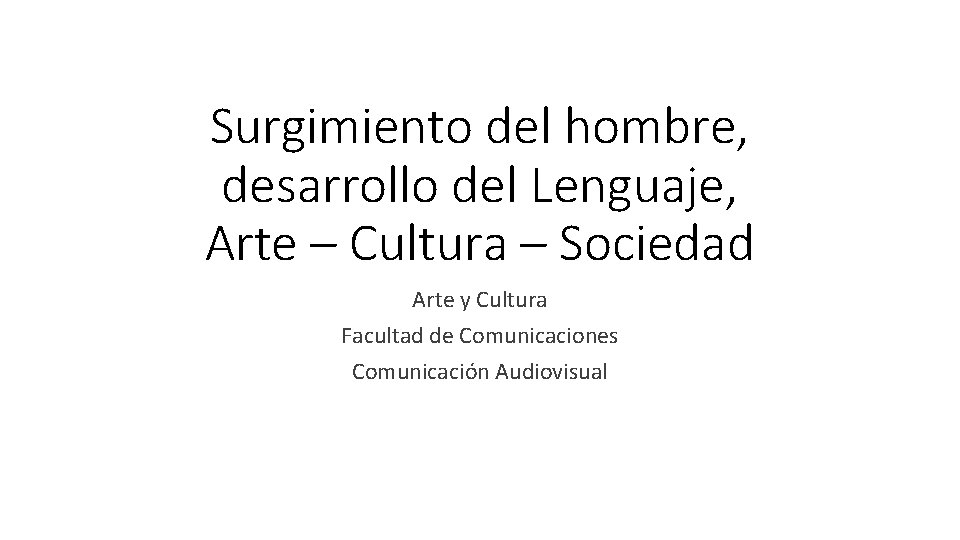Surgimiento del hombre, desarrollo del Lenguaje, Arte – Cultura – Sociedad Arte y Cultura