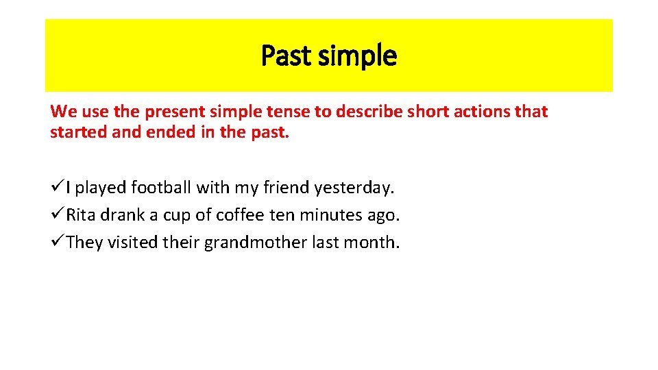 Past simple We use the present simple tense to describe short actions that started