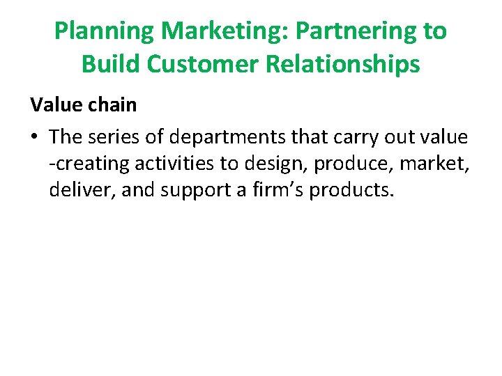 Planning Marketing: Partnering to Build Customer Relationships Value chain • The series of departments