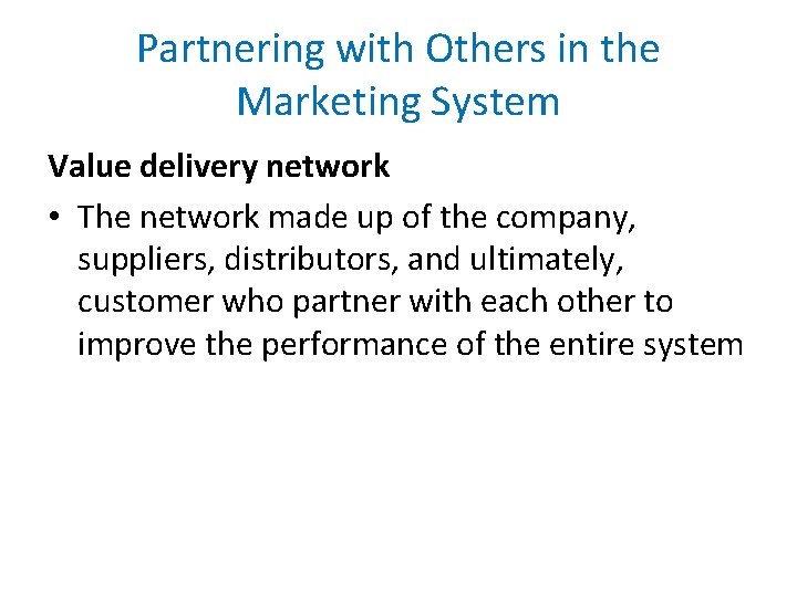 Partnering with Others in the Marketing System Value delivery network • The network made