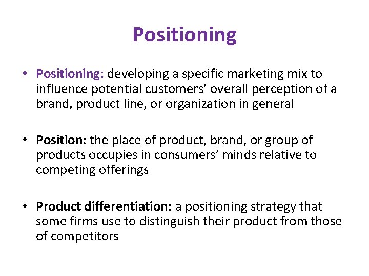 Positioning • Positioning: developing a specific marketing mix to influence potential customers’ overall perception