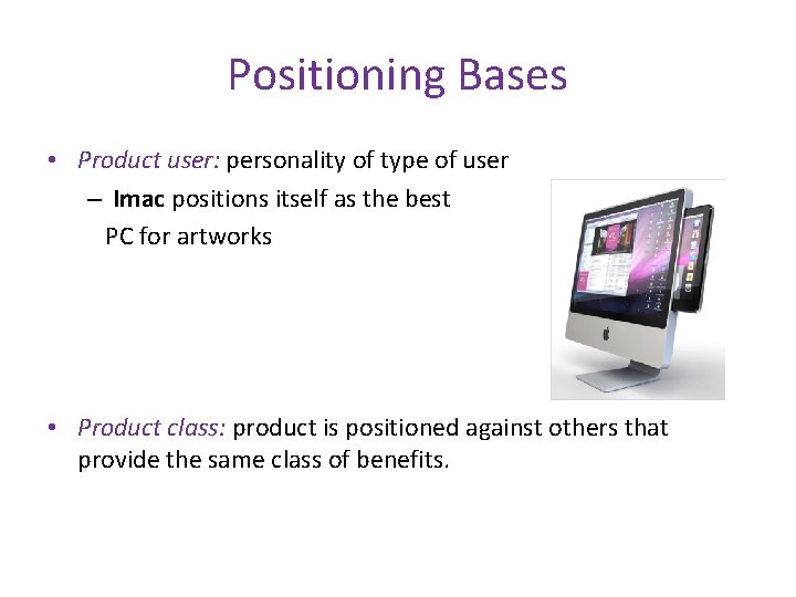 Positioning Bases • Product user: personality of type of user – Imac positions itself