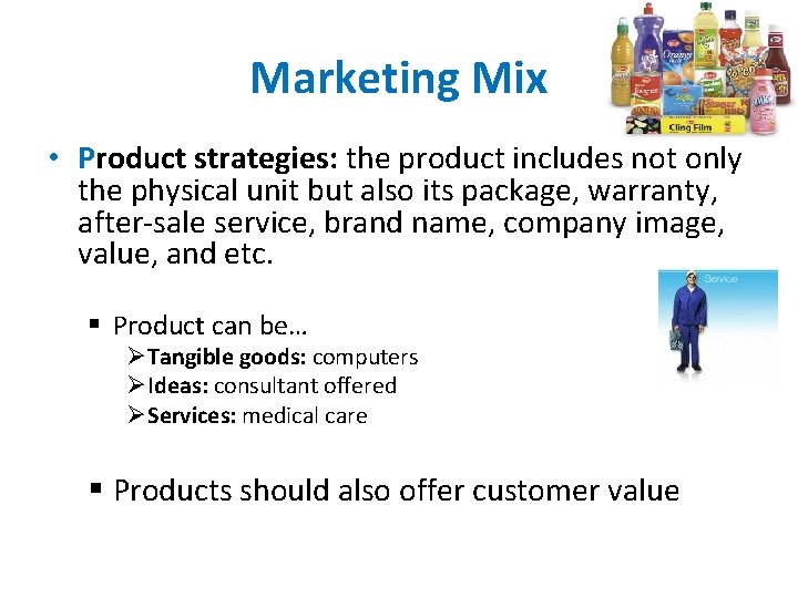 Marketing Mix • Product strategies: the product includes not only the physical unit but