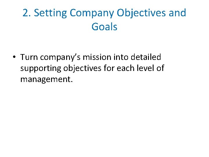 2. Setting Company Objectives and Goals • Turn company’s mission into detailed supporting objectives