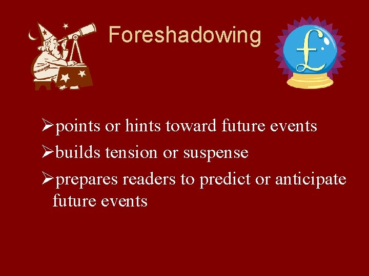 Foreshadowing Øpoints or hints toward future events Øbuilds tension or suspense Øprepares readers to
