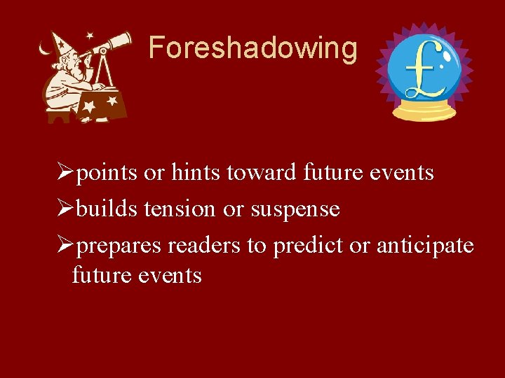 Foreshadowing Øpoints or hints toward future events Øbuilds tension or suspense Øprepares readers to