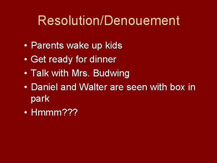 Resolution/Denouement • • Parents wake up kids Get ready for dinner Talk with Mrs.