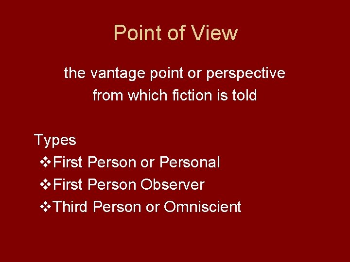 Point of View the vantage point or perspective from which fiction is told Types