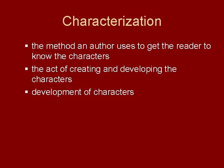 Characterization § the method an author uses to get the reader to know the