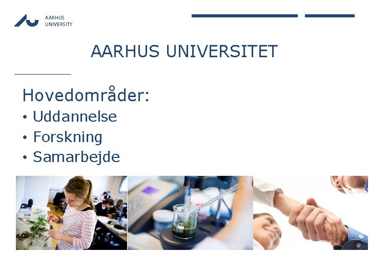 AARHUS UNIVERSITY AARHUS UNIVERSITET Hovedområder: • Uddannelse • Forskning • Samarbejde 