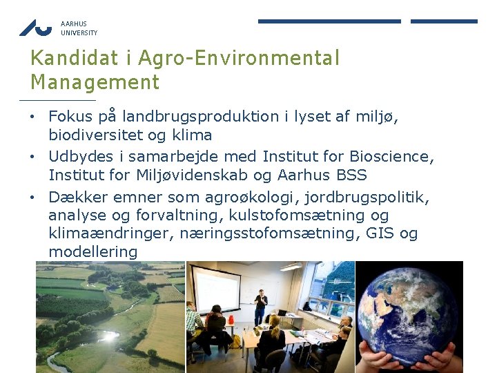 AARHUS UNIVERSITY Kandidat i Agro-Environmental Management • Fokus på landbrugsproduktion i lyset af miljø,