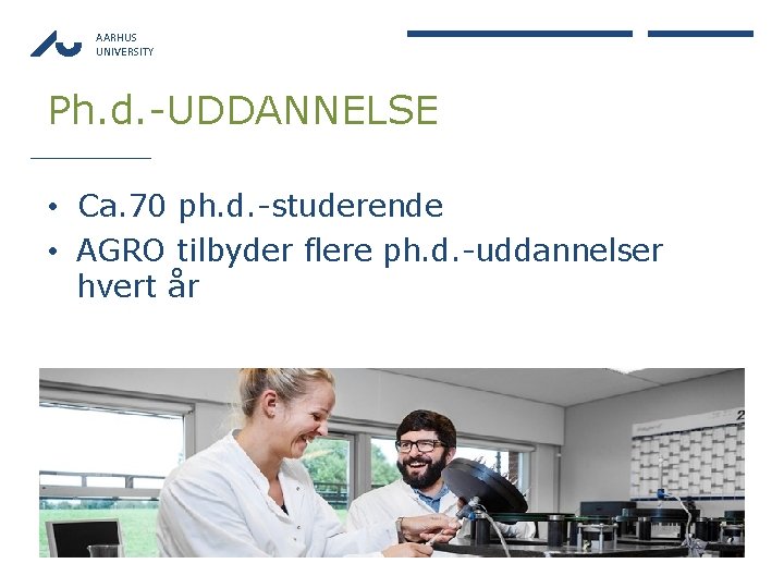 AARHUS UNIVERSITY Ph. d. -UDDANNELSE • Ca. 70 ph. d. -studerende • AGRO tilbyder