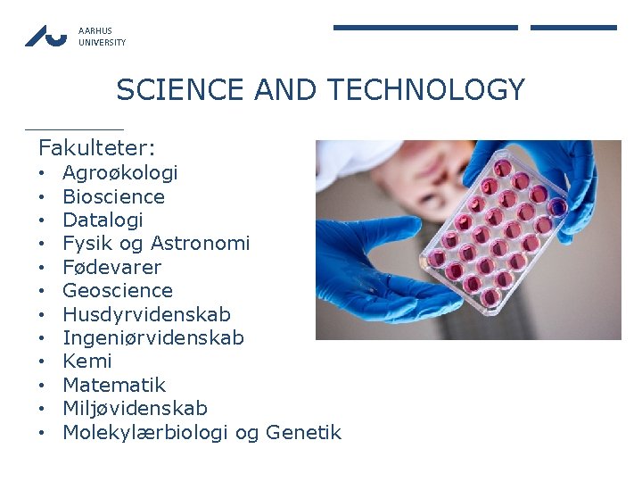 AARHUS UNIVERSITY SCIENCE AND TECHNOLOGY Fakulteter: • • • Agroøkologi Bioscience Datalogi Fysik og
