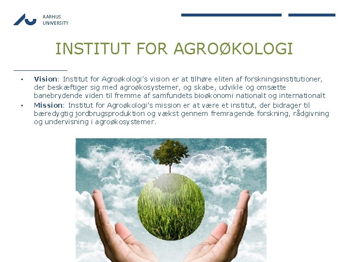 AARHUS UNIVERSITY INSTITUT FOR AGROØKOLOGI • • Vision: Institut for Agroøkologi’s vision er at