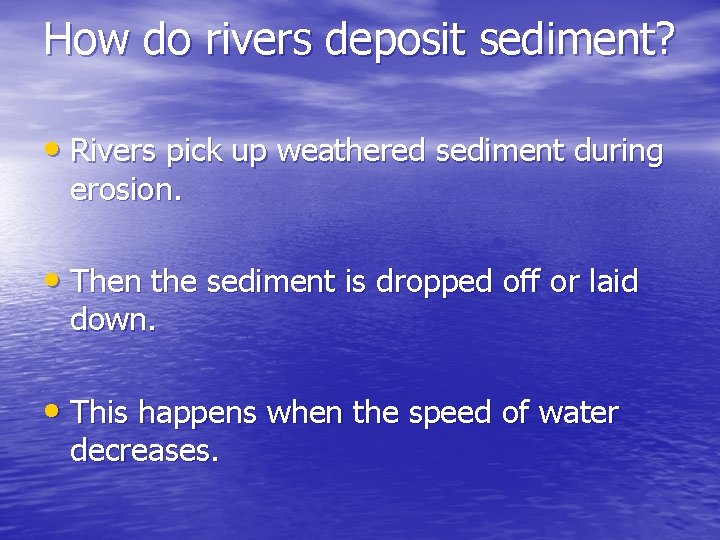 How do rivers deposit sediment? • Rivers pick up weathered sediment during erosion. •