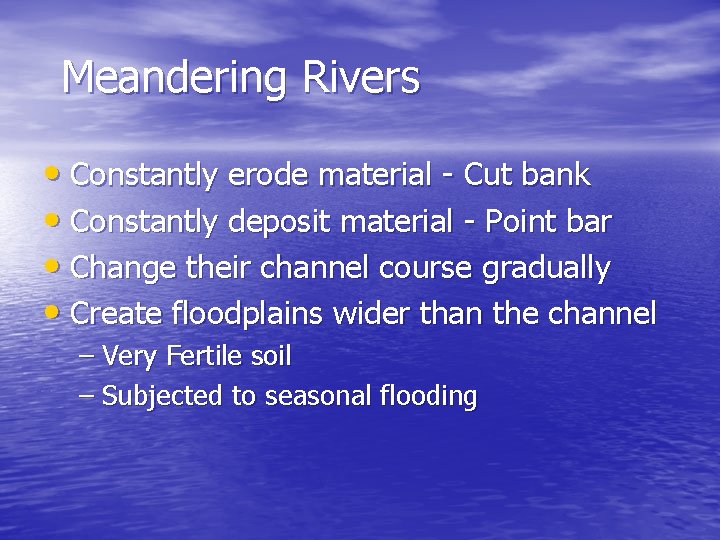 Meandering Rivers • Constantly erode material - Cut bank • Constantly deposit material -