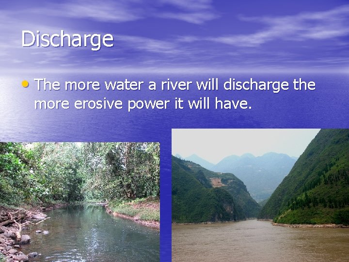 Discharge • The more water a river will discharge the more erosive power it