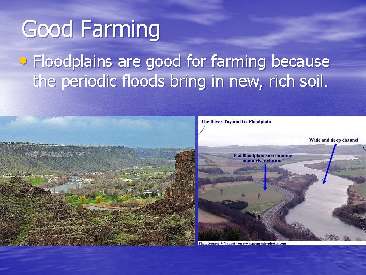 Good Farming • Floodplains are good for farming because the periodic floods bring in