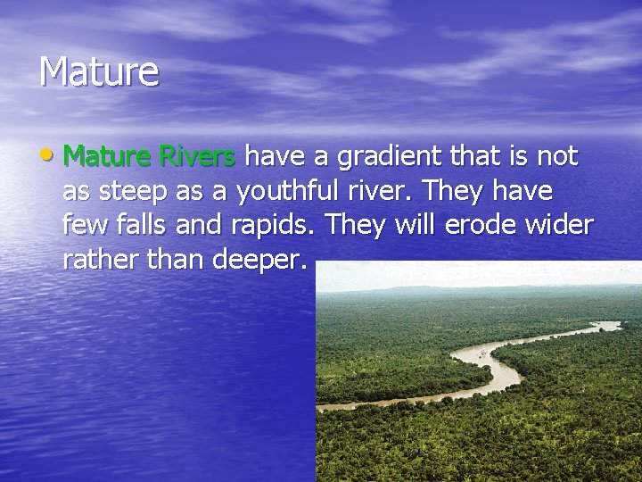 Mature • Mature Rivers have a gradient that is not as steep as a