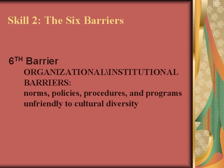 Skill 2: The Six Barriers 6 TH Barrier ORGANIZATIONALINSTITUTIONAL BARRIERS: norms, policies, procedures, and