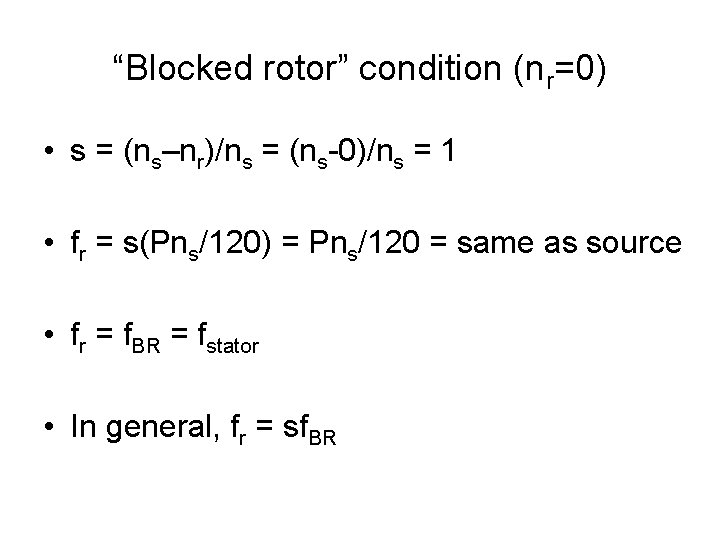 “Blocked rotor” condition (nr=0) • s = (ns–nr)/ns = (ns-0)/ns = 1 • fr