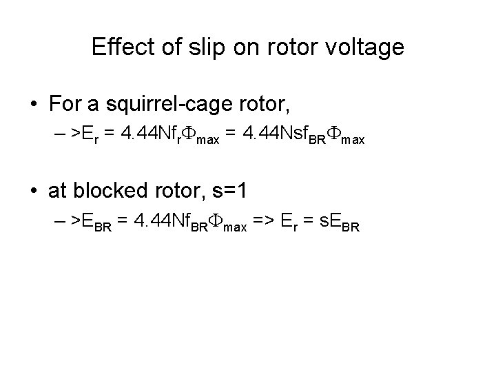 Effect of slip on rotor voltage • For a squirrel-cage rotor, – >Er =
