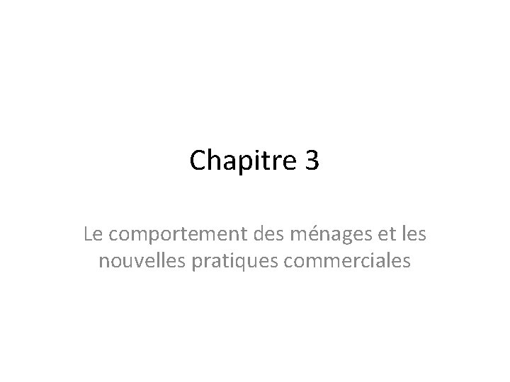 Chapitre 3 Le comportement des ménages et les nouvelles pratiques commerciales 