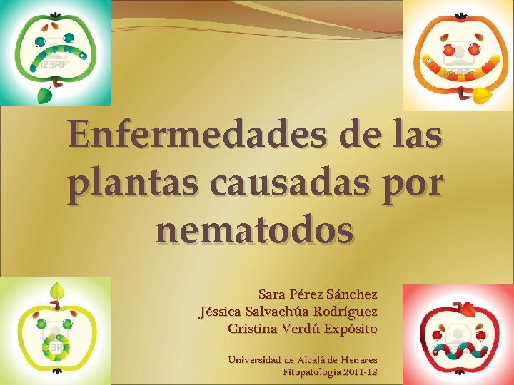 Enfermedades de las plantas causadas por nematodos Sara Pérez Sánchez Jéssica Salvachúa Rodríguez Cristina