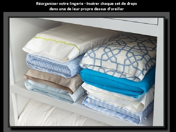 Réorganiser votre lingerie - Insérer chaque set de draps dans une de leur propre