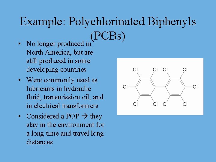 Example: Polychlorinated Biphenyls (PCBs) • No longer produced in North America, but are still