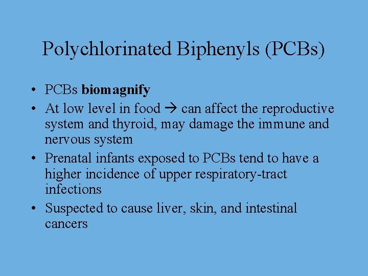 Polychlorinated Biphenyls (PCBs) • PCBs biomagnify • At low level in food can affect