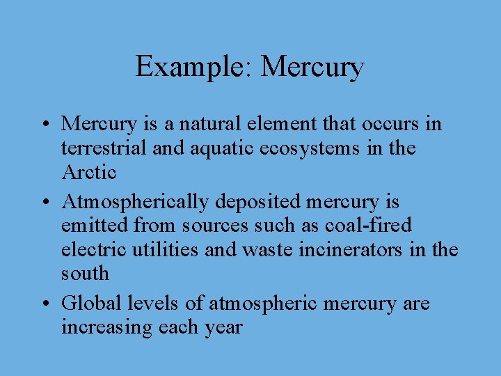 Example: Mercury • Mercury is a natural element that occurs in terrestrial and aquatic