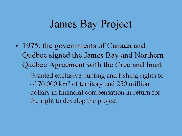 James Bay Project • 1975: the governments of Canada and Québec signed the James