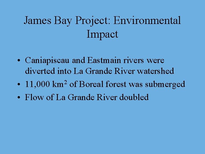 James Bay Project: Environmental Impact • Caniapiscau and Eastmain rivers were diverted into La