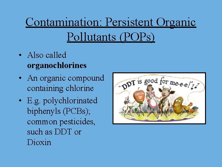 Contamination: Persistent Organic Pollutants (POPs) • Also called organochlorines • An organic compound containing