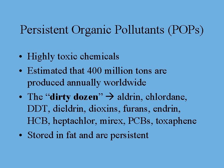 Persistent Organic Pollutants (POPs) • Highly toxic chemicals • Estimated that 400 million tons