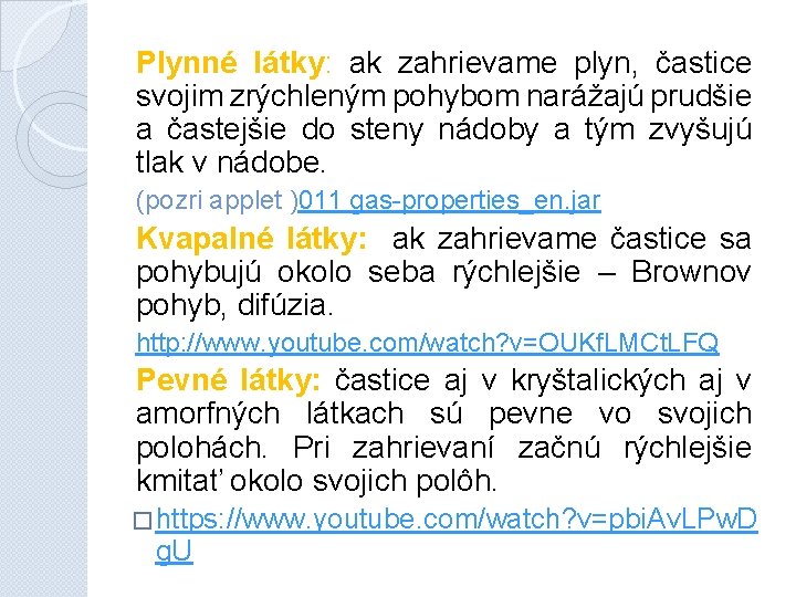 Plynné látky: ak zahrievame plyn, častice svojim zrýchleným pohybom narážajú prudšie a častejšie do