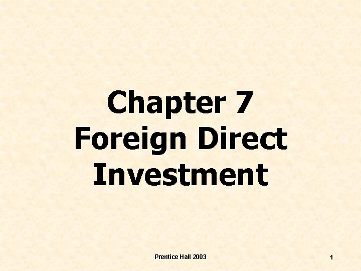 Chapter 7 Foreign Direct Investment Prentice Hall 2003 1 