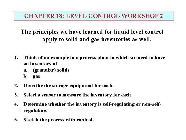 CHAPTER 18: LEVEL CONTROL WORKSHOP 2 The principles we have learned for liquid level