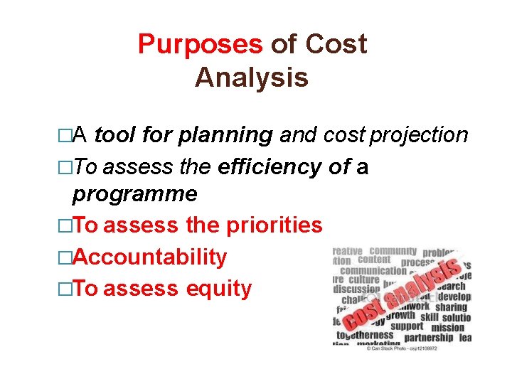 Purposes of Cost Analysis �A tool for planning and cost projection �To assess the