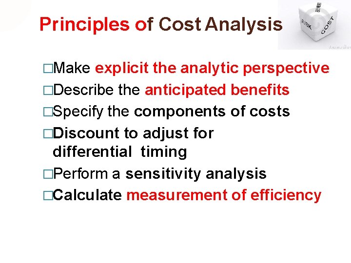 Principles of Cost Analysis �Make explicit the analytic perspective �Describe the anticipated benefits �Specify