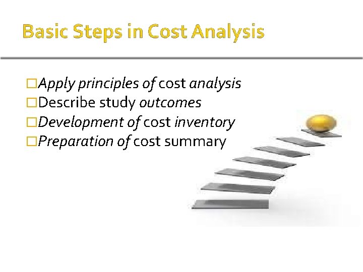 �Apply principles of cost analysis �Describe study outcomes �Development of cost inventory �Preparation of