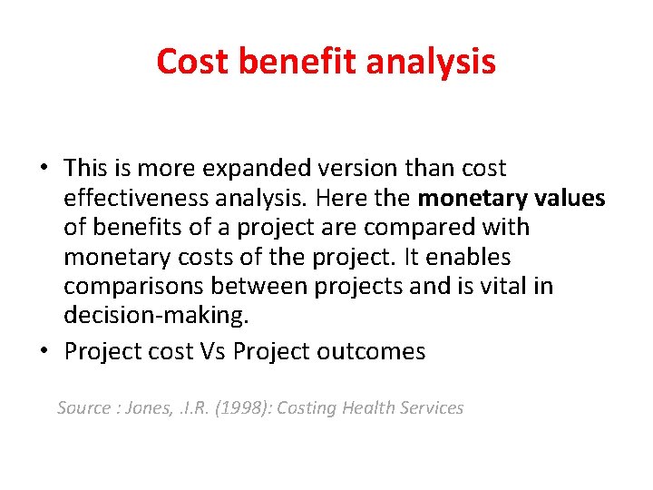 Cost benefit analysis • This is more expanded version than cost effectiveness analysis. Here