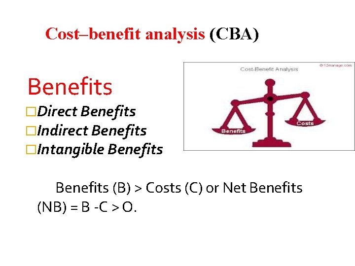 Cost–benefit analysis (CBA) Benefits �Direct Benefits �Indirect Benefits �Intangible Benefits (B) > Costs (C)